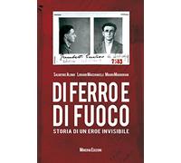 Di ferro e di fuoco. Storia di un eroe invisibile