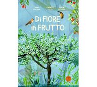 Di fiore in frutto. Ediz. illustrata