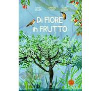 Di fiore in frutto. Ediz. illustrata