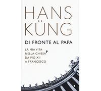 Di fronte al papa. La mia vita nella Chiesa da Pio XII a Francesco