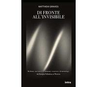 Di fronte all’invisibile. Medium, cacciatori di fantasmi, esorcisti e demonologi, da Eusapia Palladino ai Warren