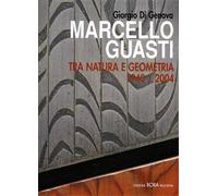 Di Genova,Giorgio. - Marcello Guasti. Tra natura e geometria 1940-2004.