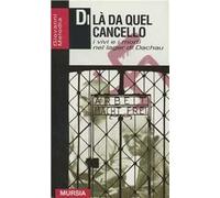 Di là da quel cancello. I vivi e i morti nel lager di Dachau