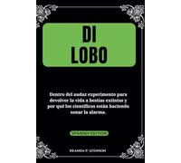 Di lobo: Dentro del audaz experimento para devolver la vida a bestias extintas y por qué los científicos están haciendo sonar la alarma.