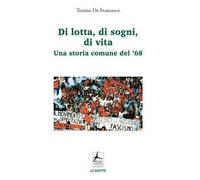 Di lotta, di sogni, di vita. Una storia comune del '68