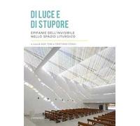 Di luce e di stupore. Epifanie dell'invisibile nello spazio liturgico