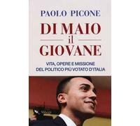 Di Maio il Giovane. Vita, opere e missione del politico più votato d'Italia