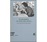 Di mamma ce n'è una sola. Racconti sull'amore più grande