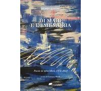 Di mare e di memoria. Poesie in versi liberi, 1976-2022