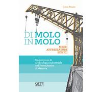 Di molo in molo. Mezzi attrezzature edifici. Un percorso di archeologia industriale nel porto di Genova