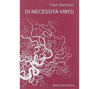 Di necessità virtù - Bertoldini Paolo