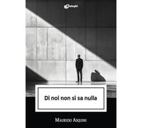 Libri Maurizio Asquini - Di Noi Non Si Sa Nulla