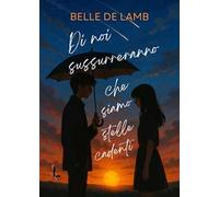 Di noi sussurreranno che siamo stelle cadenti