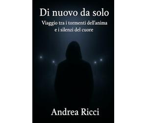 Di nuovo da solo: Viaggio tra i tormenti dell'anima e i silenzi del cuore
