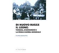 Di nuovo rugge il leone: Venezia, D'Annunzio e la prima guerra mondiale - ...