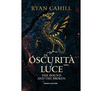Di oscurità e luce. The bound and the broken. Vol. 2 - Cahill Ryan