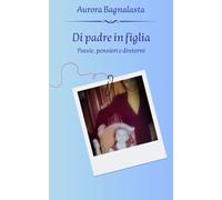 Di padre in figlia: Poesia, pensieri e dintorni