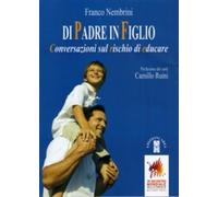 Di padre in figlio. Conversazioni sul rischio di educare - Nembrini Franco