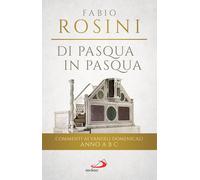 Di Pasqua in Pasqua. Commenti ai Vangeli domenicali Anno A B C -