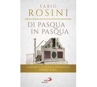 Di Pasqua in Pasqua. Commenti ai Vangeli domenicali Anno A B C