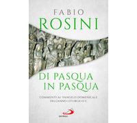 Di Pasqua in Pasqua. Commenti al Vangelo domenicale dell'anno lit
