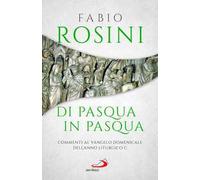 Di Pasqua in Pasqua. Commenti al Vangelo domenicale dell'anno liturgico C