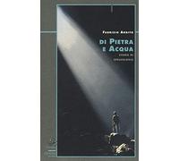 Di pietra e acqua. Storie di speleologia