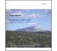 Di Provenza il cielo il suol... Viaggio per immagini e parole. Ediz. illustrata
