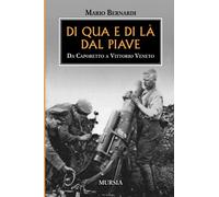 Di qua e di là dal Piave. Da Caporetto a Vittorio Veneto