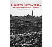 Di questa nostra terra. Ficarolo: la campagna, i ricordi