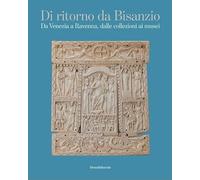Di ritorno da Bisanzio. Da Venezia a Ravenna, dalle collezioni ai musei