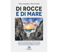 DI ROCCE E DI MARE: Una storia vera di persone, territorio e mare che narra un decennio di sfide per la rinascita di una storica impresa balneare: Cala Loca.