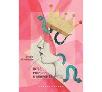 DI ROSE, PRINCIPI E SERPENTI - Di Michele Grazia - 2022 - Castelvecchi