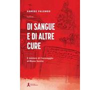 Di sangue e di altre cure. Il mistero di Caravaggio al Rione Sanità