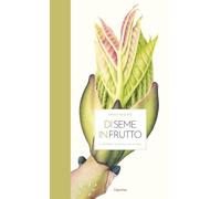 Di seme in frutto. Il mondo vegetale da vicino. Ediz. illustrata