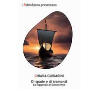 Di spade e di tramonti. La leggenda di Sutton Hoo