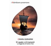 Di spade e di tramonti. La leggenda di Sutton Hoo