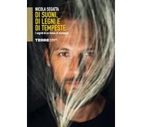 Di suoni, di legni e di tempeste. I segreti di un liutaio di montagna