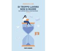 Di troppo lavoro non si muore, ma è sempre meglio non rischiare