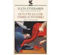 Di tutte le cose visibili e invisibili. Amore e altre menzogne
