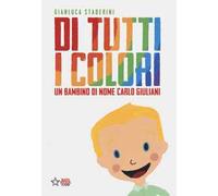 Di tutti i colori. Un bambino di nome Carlo Giuliani. Ediz. a colori