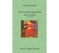 Di un amore senza fine. Eloisa e Abelardo. 1116-1164