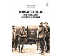 Di un'altra Italia. Miti, parole e riti dell'impresa fiumana