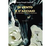Di vento e d'acciaio. Orme di levrieri e ombre d'Andalusia - Pompili Casan...