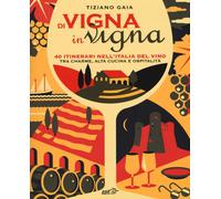 Di vigna in vigna. 40 itinerari nell'Italia del vino tra charnme, alta cuc...