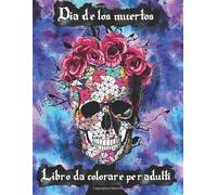 Dia de los muertos Libro da colorare per adulti: Un libro da colorare per adulti 60 pagine a colori antistress | Giorno dei Morti | Teschi di Zucchero | Teschi Messicani |