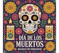 Día de los Muertos Malbuch für Erwachsene: 50+ Zuckerschädel, Catrinas & spirituelle Muster zum Ausmalen | Kreative Entspannung, Achtsamkeit & Stressabbau