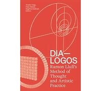 Dia-Logos: Ramon Llull's Method of Thought and Artistic Practice by Amador Vega