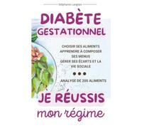 Diabète gestationnel - Je réussis mon régime: Choisir ses aliments, Apprendre à composer ses Menus, Gérer ses Écarts et la Vie sociale, Analyse de 200 Aliments