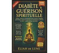 DIABÈTE & GUÉRISON SPIRITUELLE: Prières, rituels et visualisations pour soutenir l’équilibre glycémique, apaiser le pancréas et transformer sa relation au sucre - guide pratique quotidien